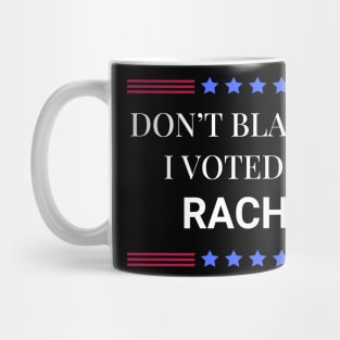 Dont Blame Me I Voted For Rachel Mug